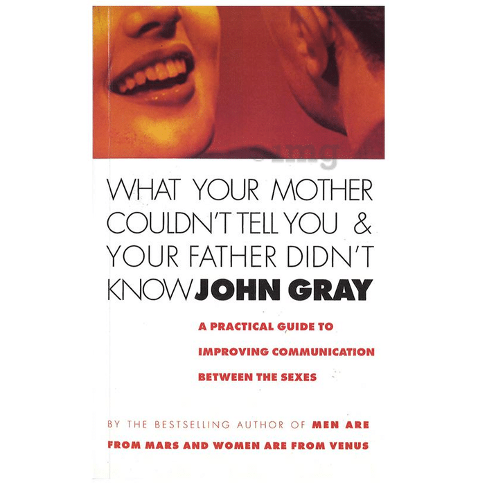 What Your Mother Couldn't Tell You And Your Father Didn't Know by John Gray